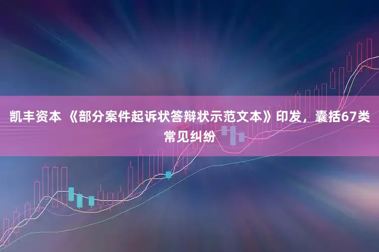 凯丰资本 《部分案件起诉状答辩状示范文本》印发，囊括67类常见纠纷