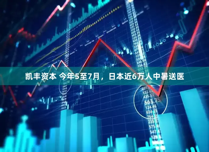 凯丰资本 今年5至7月,日本近6万人中暑送医